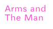 Arms and
The Man
